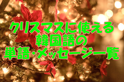 クリスマスに使える韓国語の単語 メッセージ一覧 ハングル カタカナ表記付き 韓味喫茶